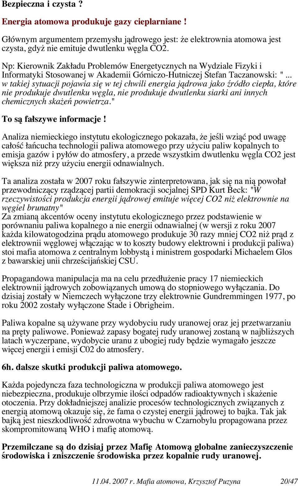 .. w takiej sytuacji pojawia się w tej chwili energia jądrowa jako źródło ciepła, które nie produkuje dwutlenku węgla, nie produkuje dwutlenku siarki ani innych chemicznych skażeń powietrza.