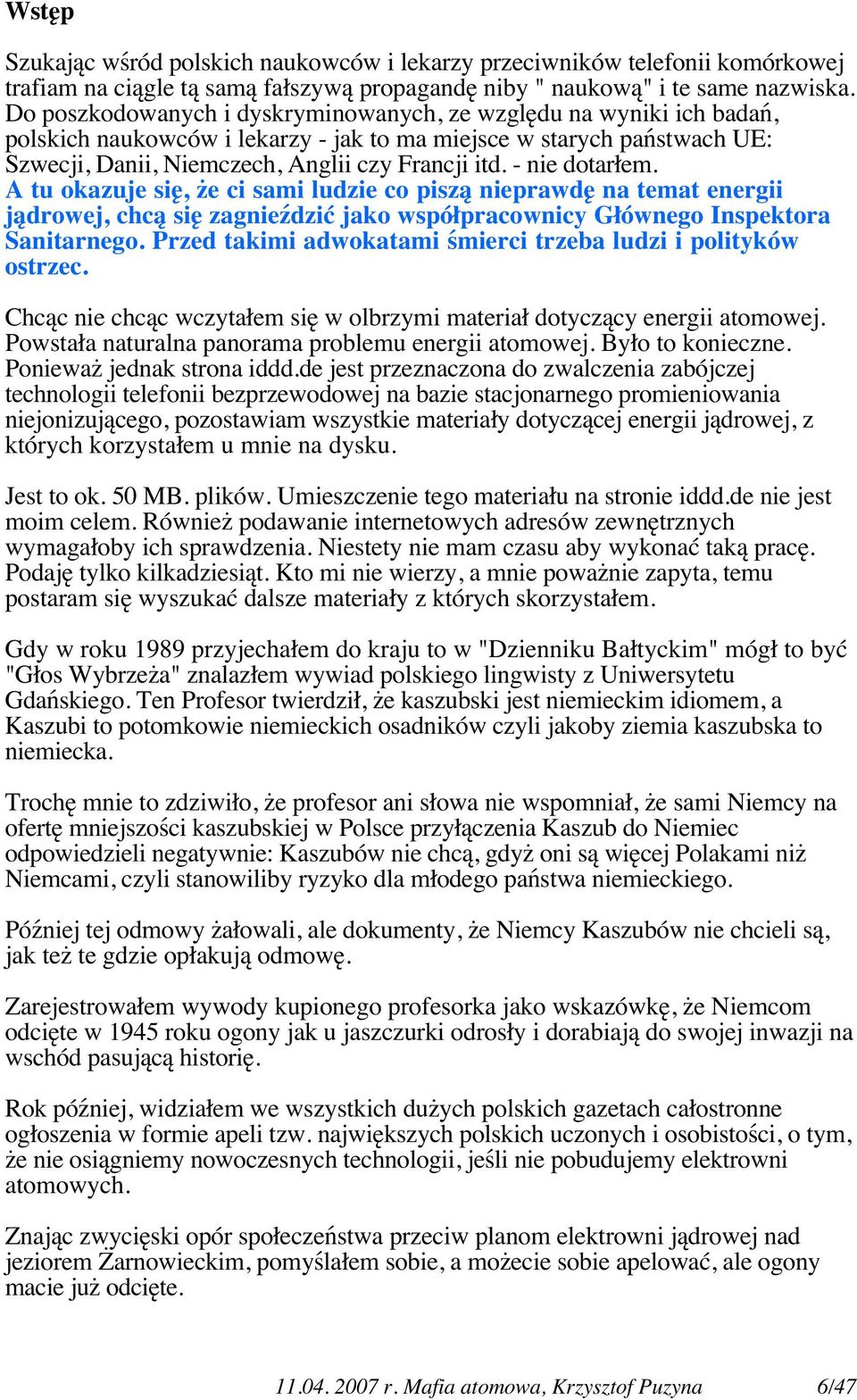 - nie dotarłem. A tu okazuje się, że ci sami ludzie co piszą nieprawdę na temat energii jądrowej, chcą się zagnieździć jako współpracownicy Głównego Inspektora Sanitarnego.