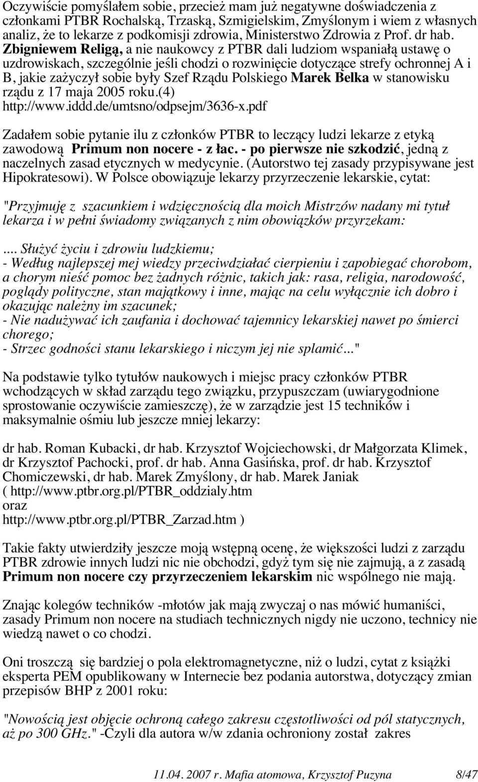 Zbigniewem Religą, a nie naukowcy z PTBR dali ludziom wspaniałą ustawę o uzdrowiskach, szczególnie jeśli chodzi o rozwinięcie dotyczące strefy ochronnej A i B, jakie zażyczył sobie były Szef Rządu