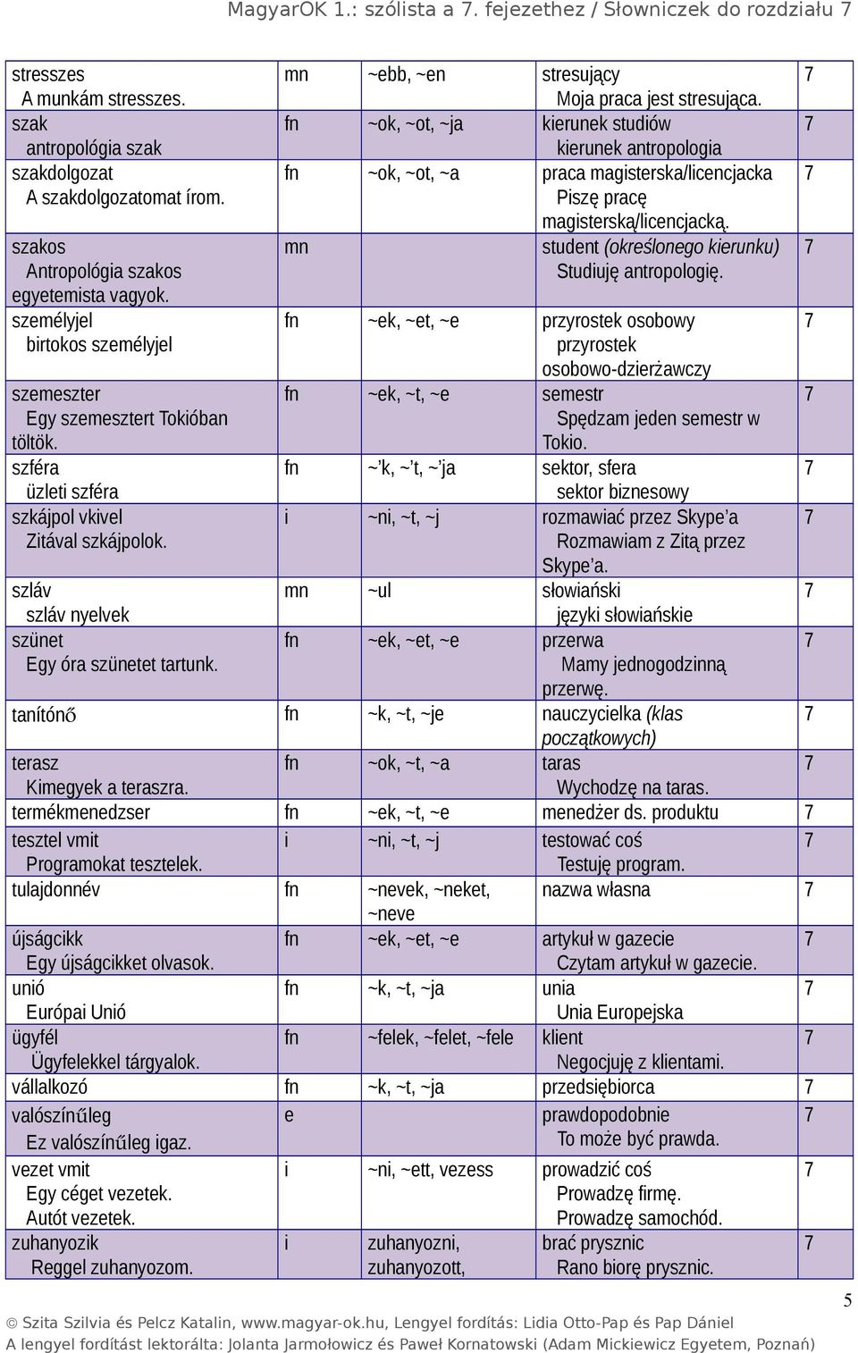 mn ~ebb, ~en stresujący Moja praca jest stresująca. fn ~ok, ~ot, ~ja kierunek studiów kierunek antropologia fn ~ok, ~ot, ~a praca magisterska/licencjacka Piszę pracę magisterską/licencjacką.