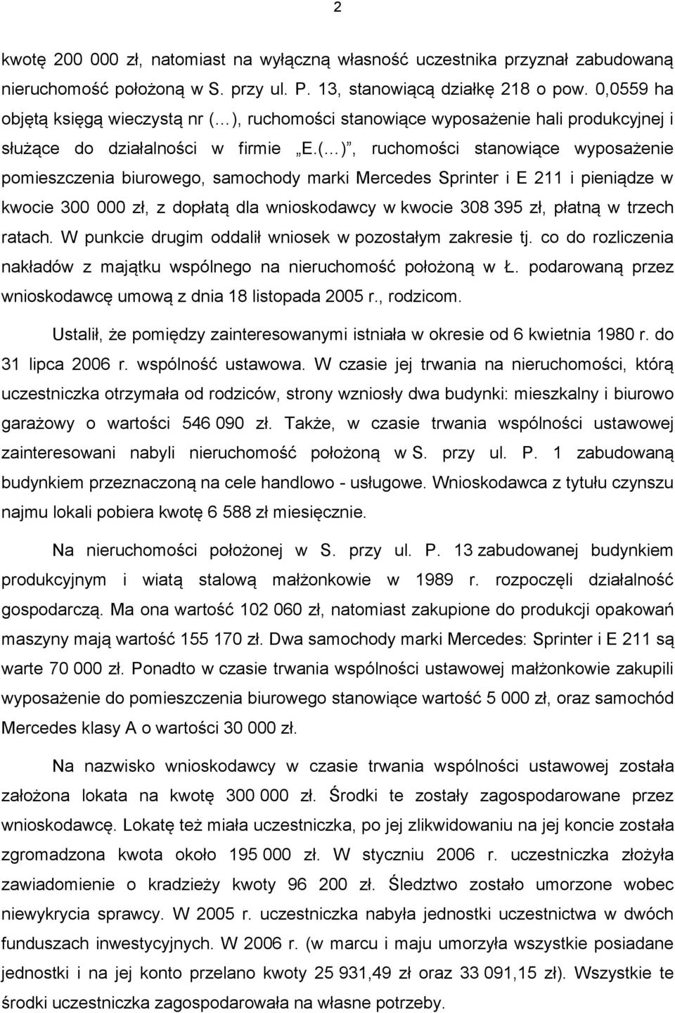 ( ), ruchomości stanowiące wyposażenie pomieszczenia biurowego, samochody marki Mercedes Sprinter i E 211 i pieniądze w kwocie 300 000 zł, z dopłatą dla wnioskodawcy w kwocie 308 395 zł, płatną w