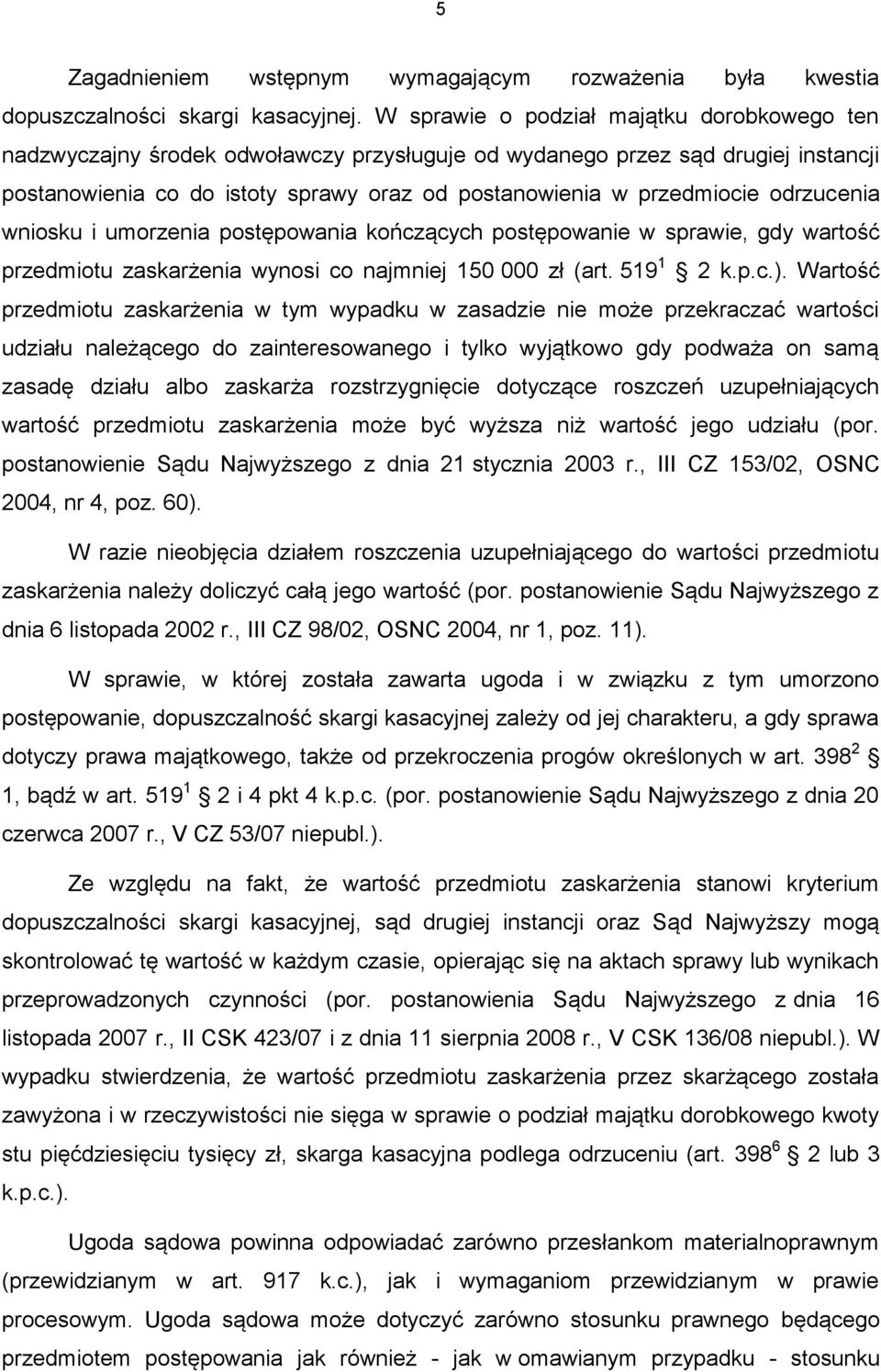 odrzucenia wniosku i umorzenia postępowania kończących postępowanie w sprawie, gdy wartość przedmiotu zaskarżenia wynosi co najmniej 150 000 zł (art. 519 1 2 k.p.c.).