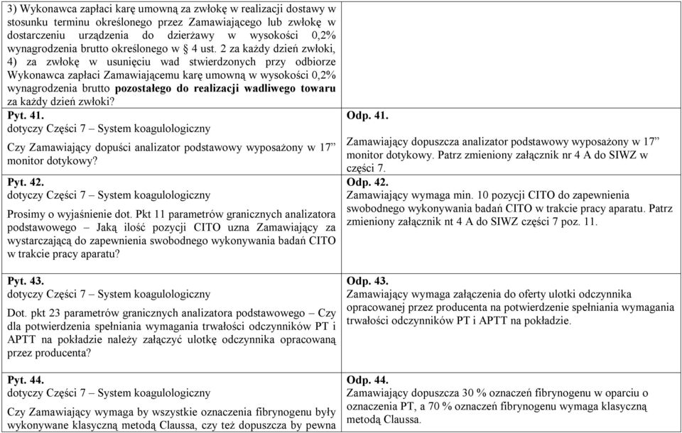 2 za każdy dzień zwłoki, 4) za zwłokę w usunięciu wad stwierdzonych przy odbiorze Wykonawca zapłaci Zamawiającemu karę umowną w wysokości 0,2% wynagrodzenia brutto pozostałego do realizacji wadliwego