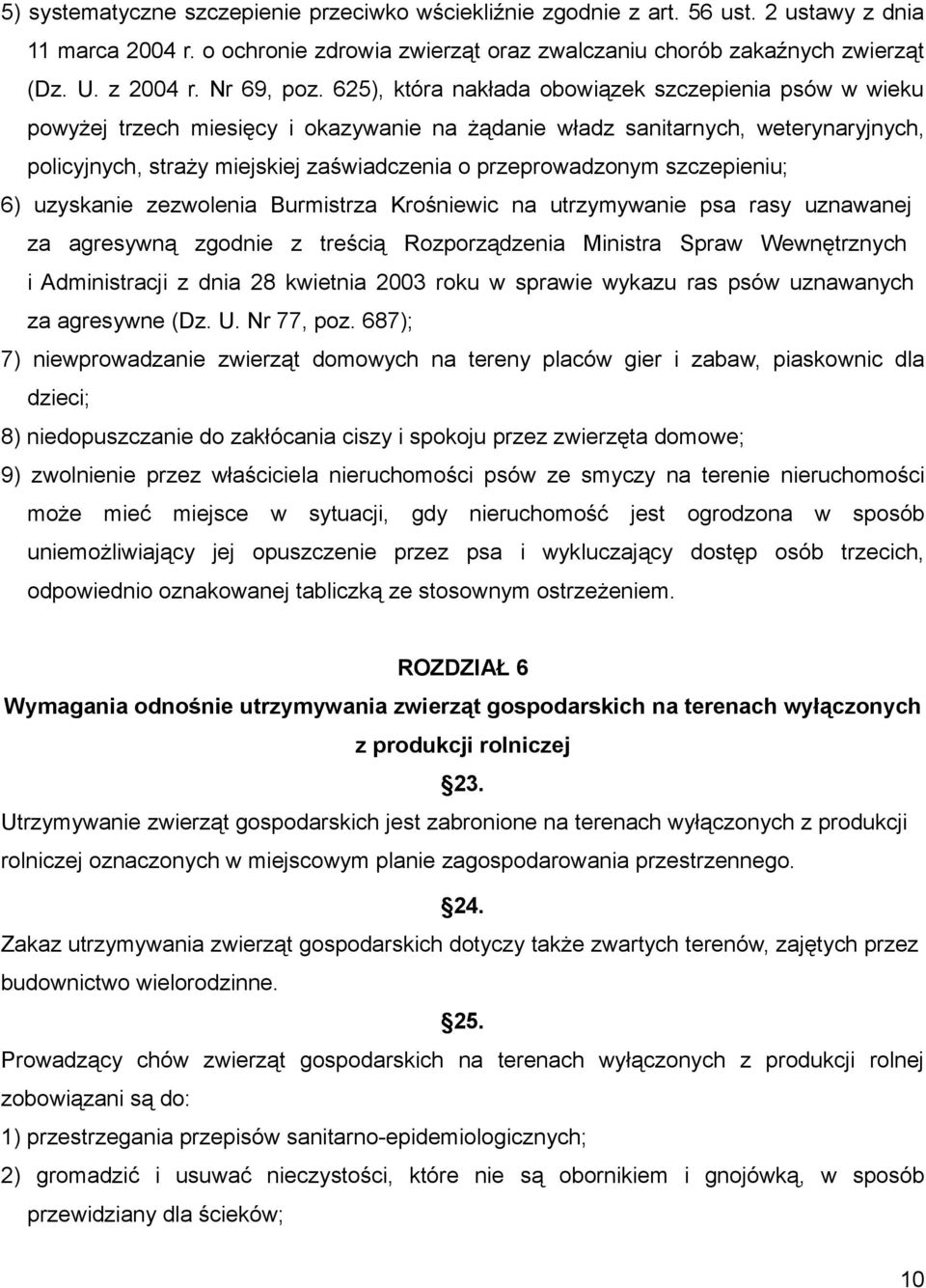 625), która nakłada obowiązek szczepienia psów w wieku powyżej trzech miesięcy i okazywanie na żądanie władz sanitarnych, weterynaryjnych, policyjnych, straży miejskiej zaświadczenia o