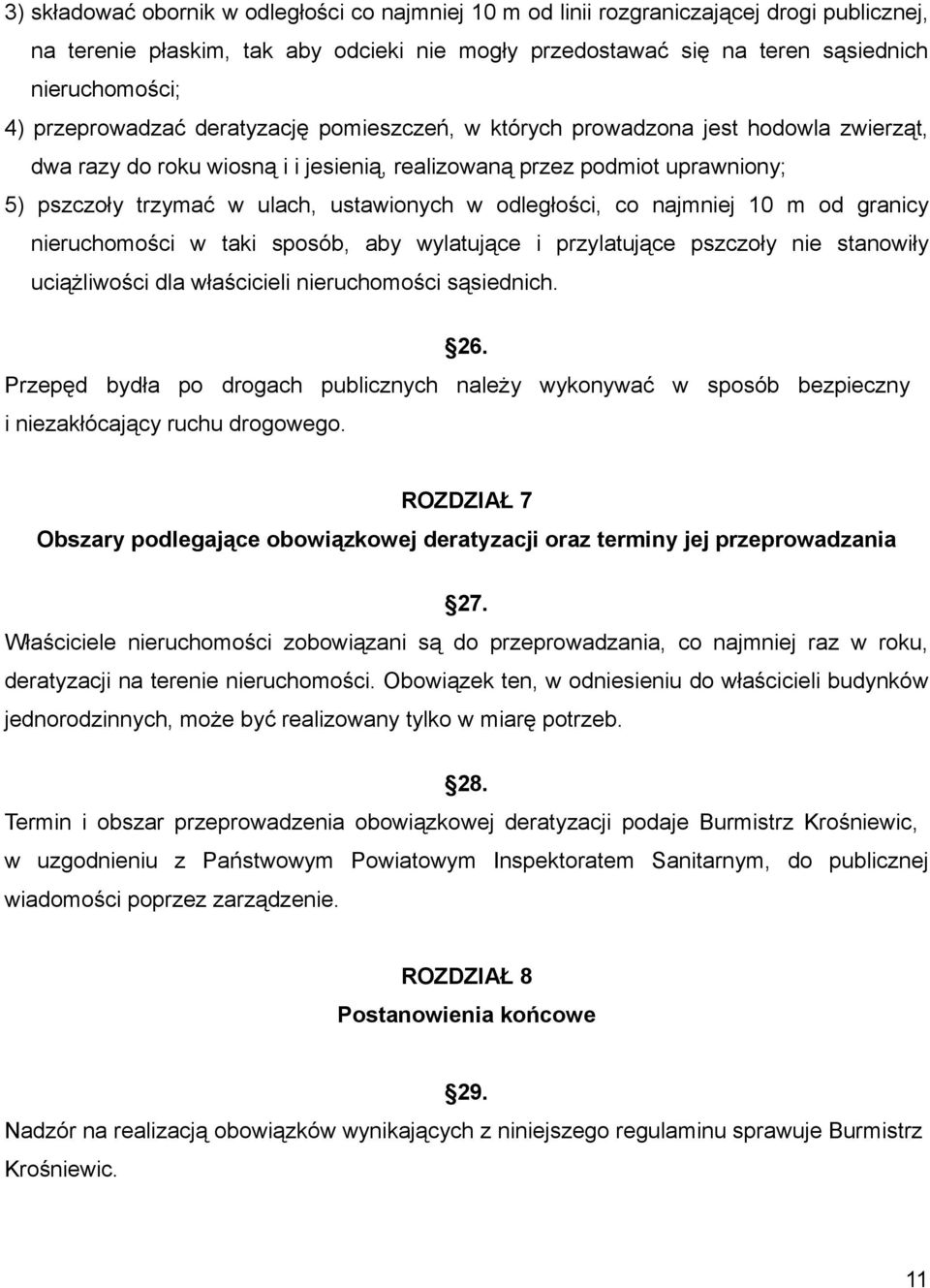 w odległości, co najmniej 10 m od granicy nieruchomości w taki sposób, aby wylatujące i przylatujące pszczoły nie stanowiły uciążliwości dla właścicieli nieruchomości sąsiednich. 26.