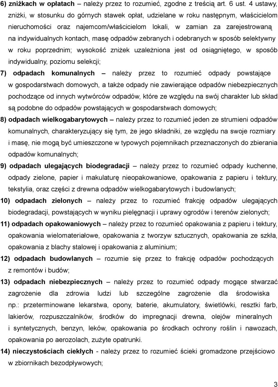 masę odpadów zebranych i odebranych w sposób selektywny w roku poprzednim; wysokość zniżek uzależniona jest od osiągniętego, w sposób indywidualny, poziomu selekcji; 7) odpadach komunalnych należy