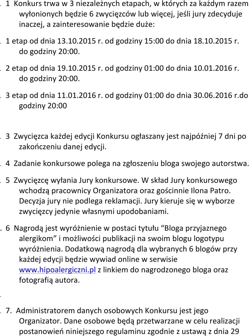 06.2016 r.do godziny 20:00. 3 Zwycięzca każdej edycji Konkursu ogłaszany jest najpóźniej 7 dni po zakończeniu danej edycji.. 4 Zadanie konkursowe polega na zgłoszeniu bloga swojego autorstwa.