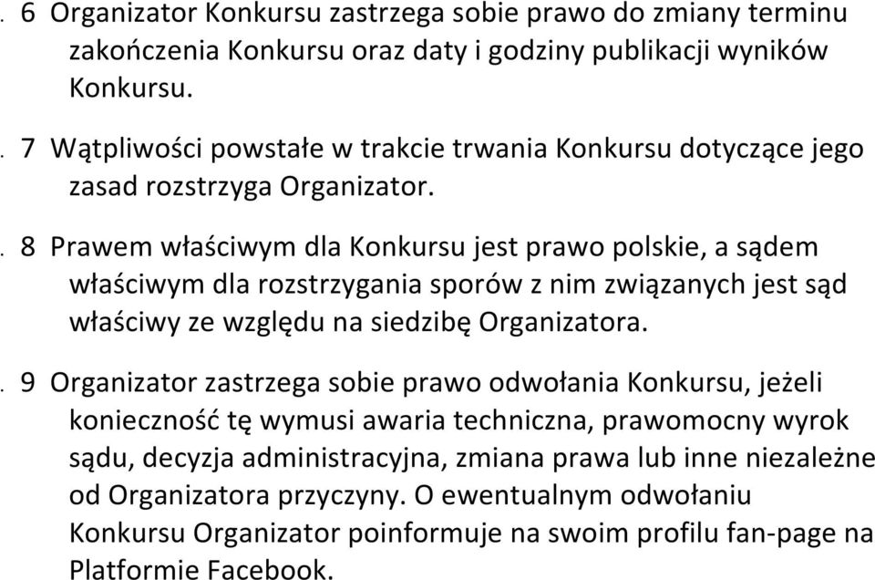 . 8 Prawem właściwym dla Konkursu jest prawo polskie, a sądem właściwym dla rozstrzygania sporów z nim związanych jest sąd właściwy ze względu na siedzibę Organizatora.