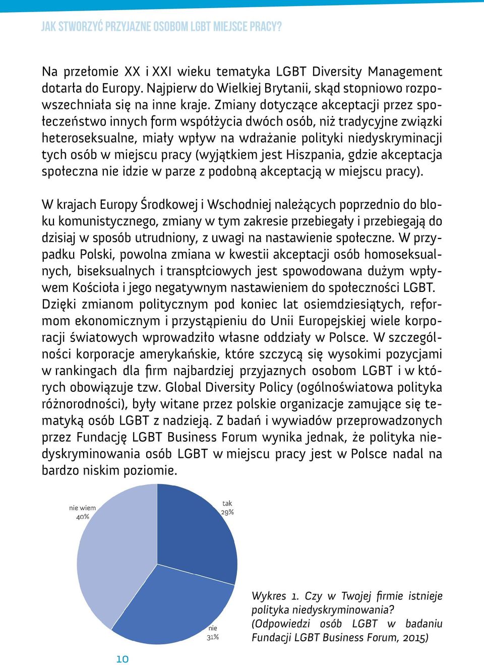 Zmiany dotyczące akceptacji przez społeczeństwo innych form współżycia dwóch osób, niż tradycyjne związki heteroseksualne, miały wpływ na wdrażanie polityki niedyskryminacji tych osób w miejscu pracy