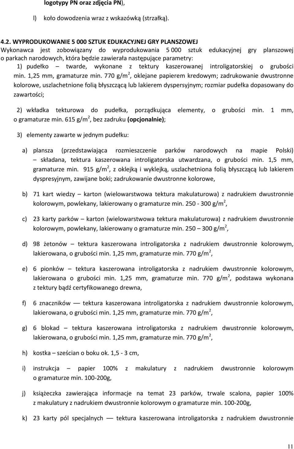 parametry: 1) pudełko twarde, wykonane z tektury kaszerowanej introligatorskiej o grubości min. 1,25 mm, gramaturze min.