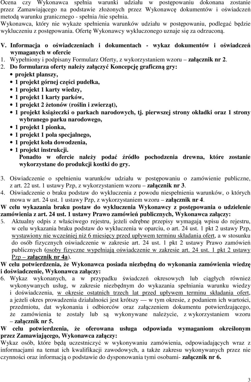 Informacja o oświadczeniach i dokumentach - wykaz dokumentów i oświadczeń wymaganych w ofercie 1. Wypełniony i podpisany Formularz Oferty, z wykorzystaniem wzoru załącznik nr 2.