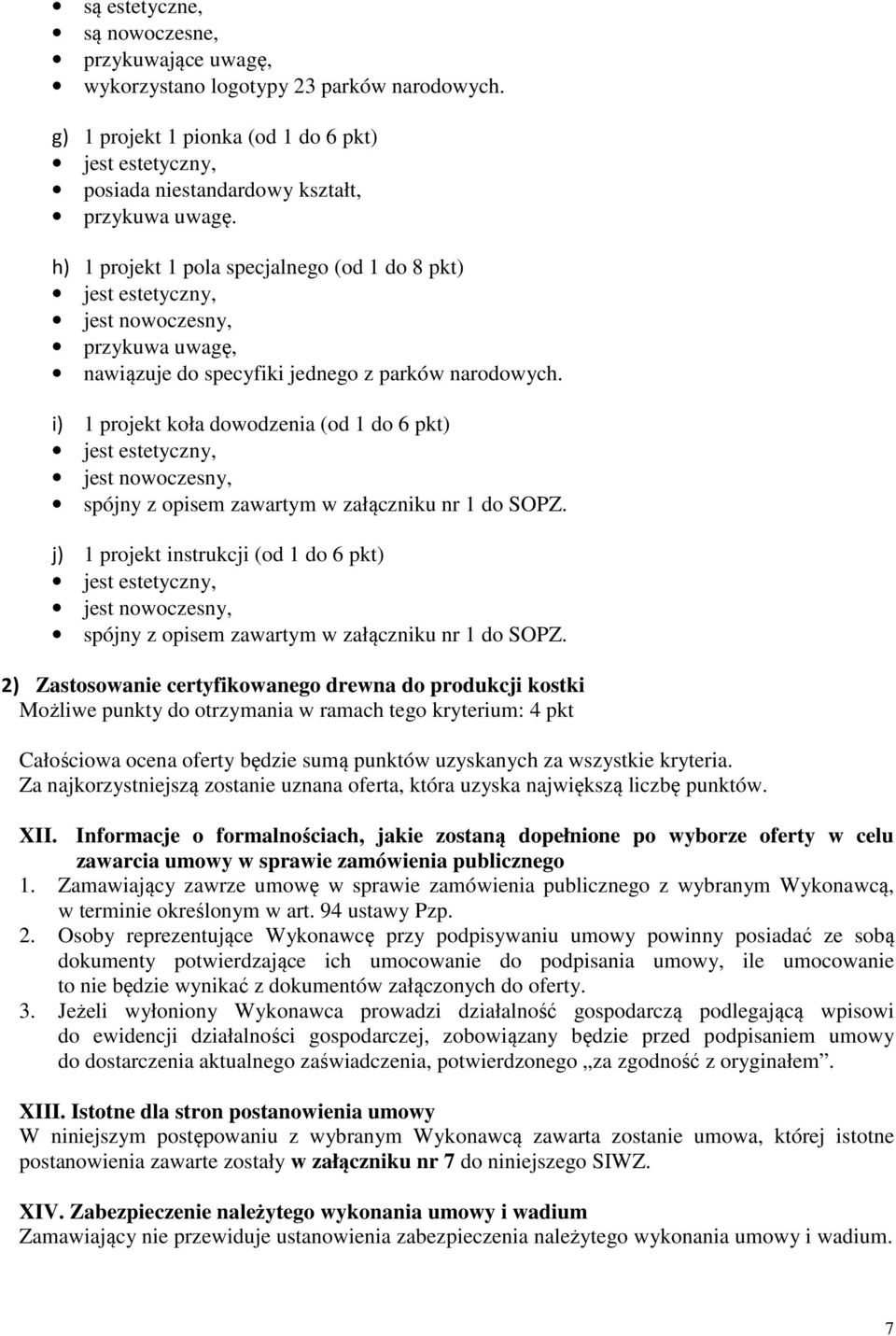 i) 1 projekt koła dowodzenia (od 1 do 6 pkt) jest estetyczny, jest nowoczesny, spójny z opisem zawartym w załączniku nr 1 do SOPZ.