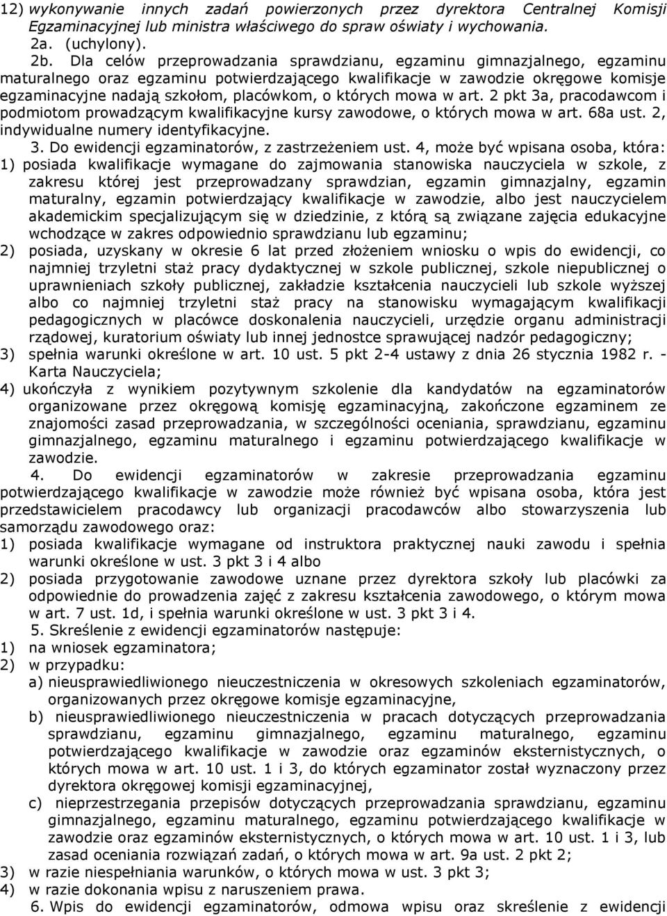 których mowa w art. 2 pkt 3a, pracodawcom i podmiotom prowadzącym kwalifikacyjne kursy zawodowe, o których mowa w art. 68a ust. 2, indywidualne numery identyfikacyjne. 3. Do ewidencji egzaminatorów, z zastrzeżeniem ust.