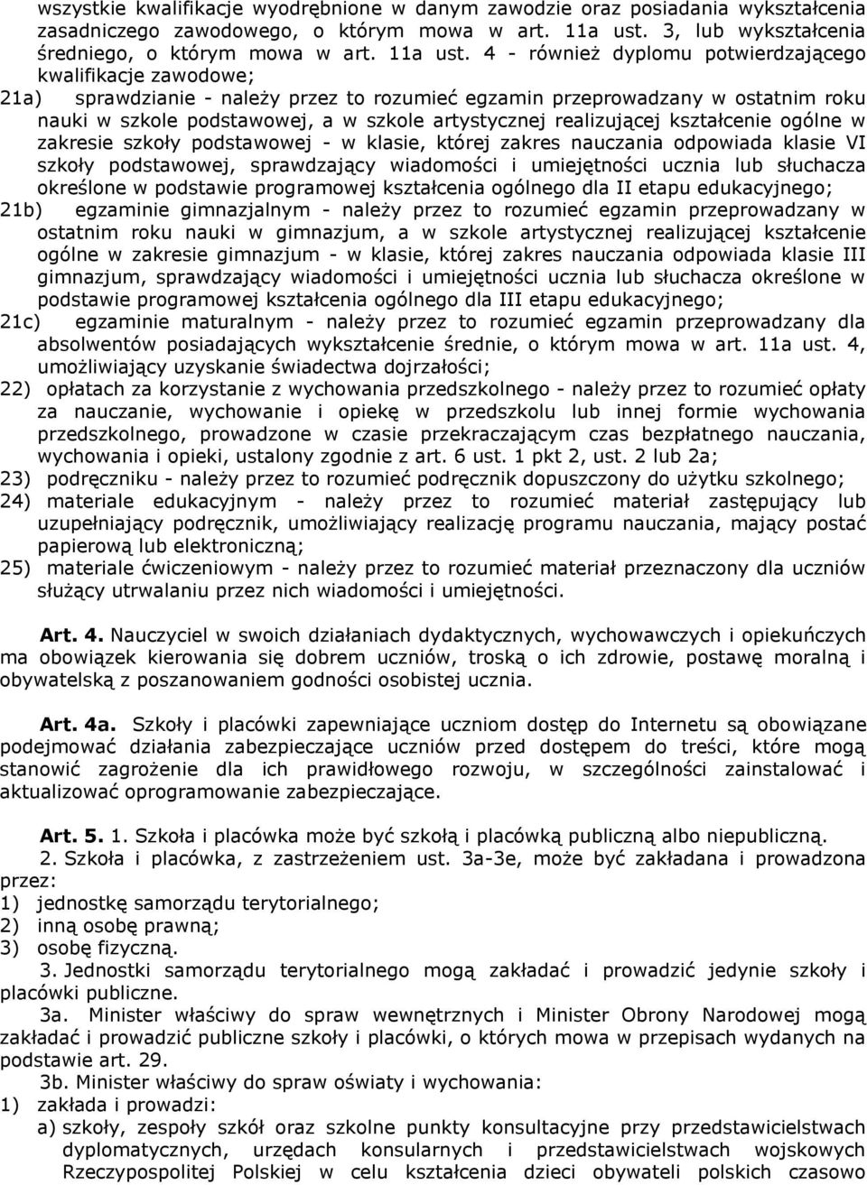 4 - również dyplomu potwierdzającego kwalifikacje zawodowe; 21a) sprawdzianie - należy przez to rozumieć egzamin przeprowadzany w ostatnim roku nauki w szkole podstawowej, a w szkole artystycznej