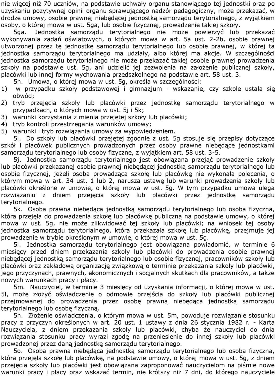 lub osobie fizycznej, prowadzenie takiej szkoły. 5ga. Jednostka samorządu terytorialnego nie może powierzyć lub przekazać wykonywania zadań oświatowych, o których mowa w art. 5a ust.