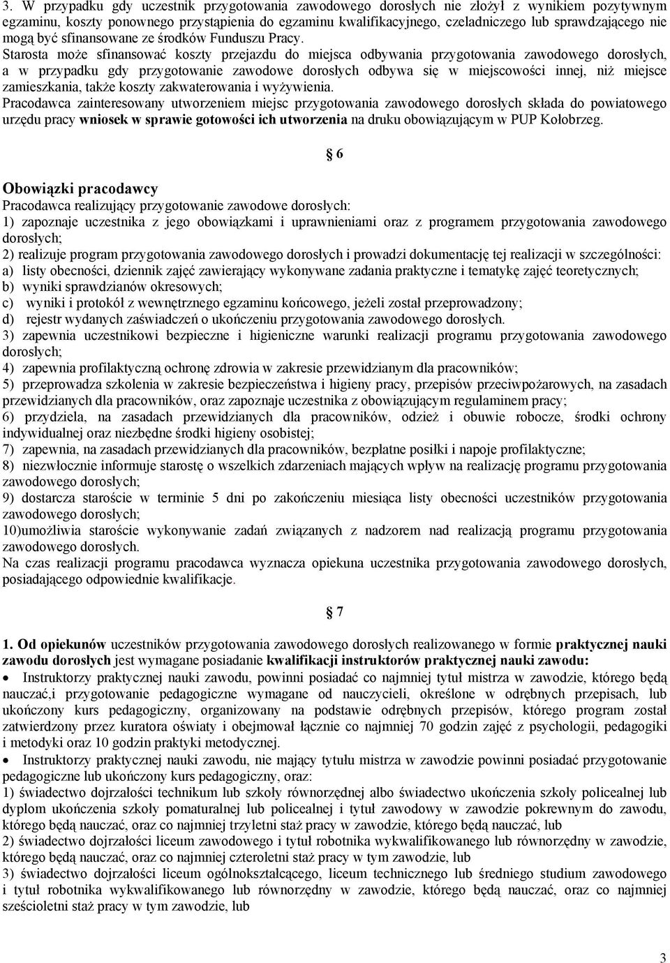 Starosta może sfinansować koszty przejazdu do miejsca odbywania przygotowania zawodowego dorosłych, a w przypadku gdy przygotowanie zawodowe dorosłych odbywa się w miejscowości innej, niż miejsce