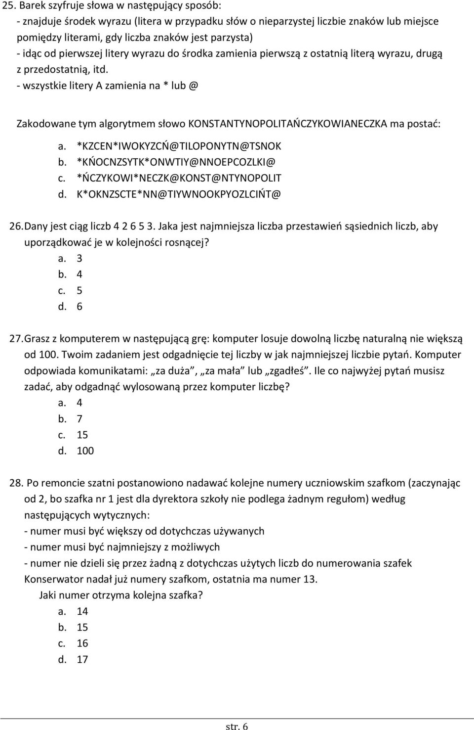 - wszystkie litery A zamienia na * lub @ Zakodowane tym algorytmem słowo KONSTANTYNOPOLITAOCZYKOWIANECZKA ma postad: a. *KZCEN*IWOKYZCO@TILOPONYTN@TSNOK b. *KOOCNZSYTK*ONWTIY@NNOEPCOZLKI@ c.