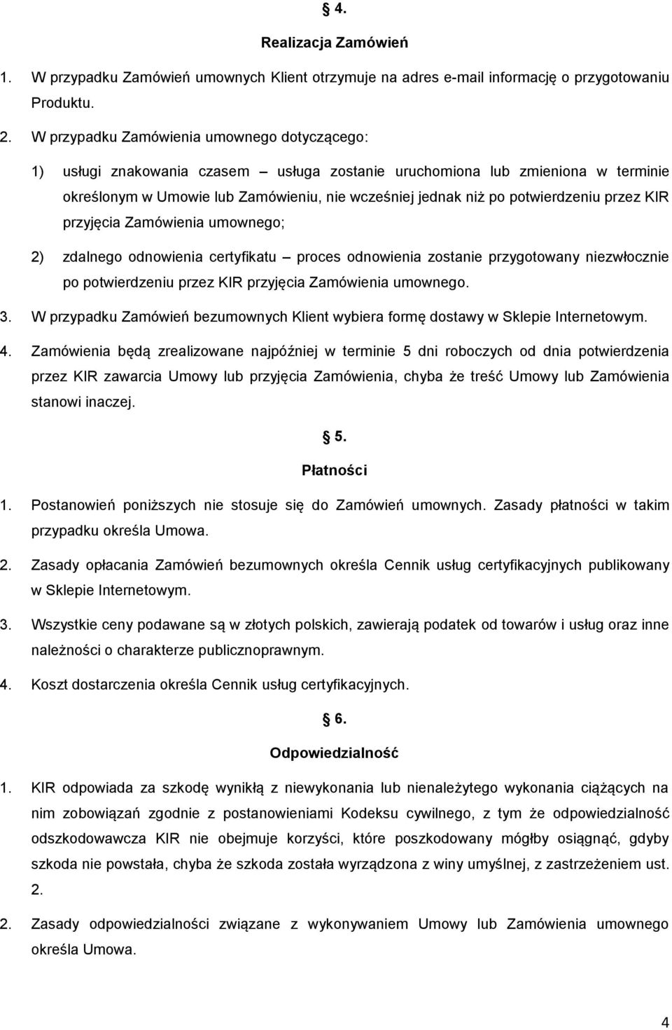 potwierdzeniu przez KIR przyjęcia Zamówienia umownego; 2) zdalnego odnowienia certyfikatu proces odnowienia zostanie przygotowany niezwłocznie po potwierdzeniu przez KIR przyjęcia Zamówienia umownego.