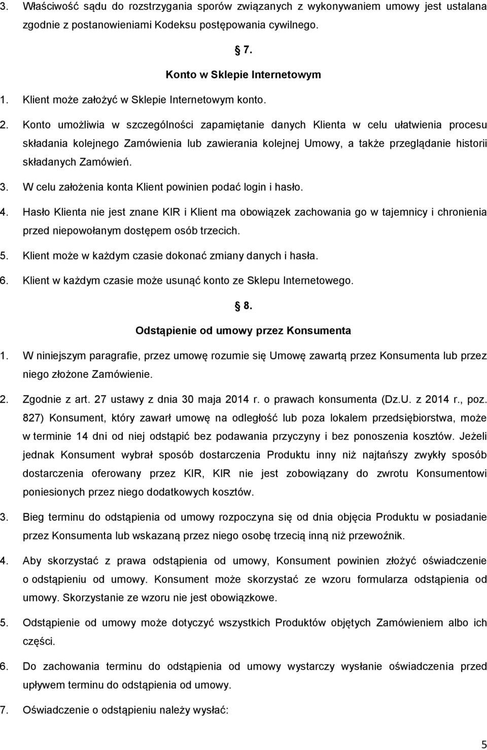 Konto umożliwia w szczególności zapamiętanie danych Klienta w celu ułatwienia procesu składania kolejnego Zamówienia lub zawierania kolejnej Umowy, a także przeglądanie historii składanych Zamówień.