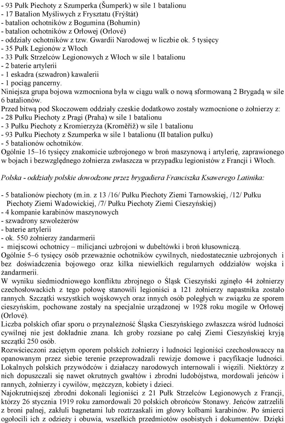 5 tysięcy - 35 Pułk Legionów z Włoch - 33 Pułk Strzelców Legionowych z Włoch w sile 1 batalionu - 2 baterie artylerii - 1 eskadra (szwadron) kawalerii - 1 pociąg pancerny.