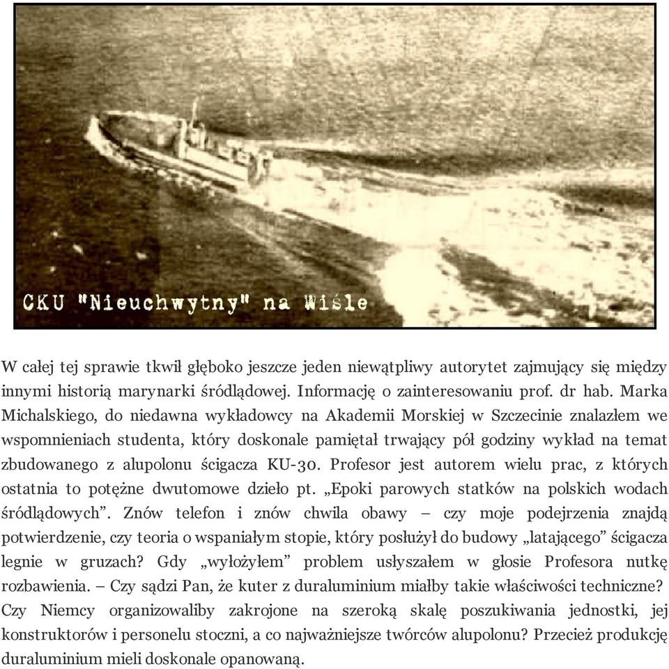 ścigacza KU-30. Profesor jest autorem wielu prac, z których ostatnia to potężne dwutomowe dzieło pt. Epoki parowych statków na polskich wodach śródlądowych.