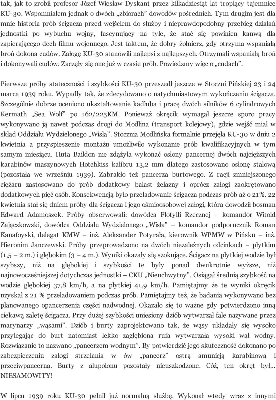 zapierającego dech filmu wojennego. Jest faktem, że dobry żołnierz, gdy otrzyma wspaniałą broń dokona cudów. Załogę KU-30 stanowili najlepsi z najlepszych. Otrzymali wspaniałą broń i dokonywali cudów.