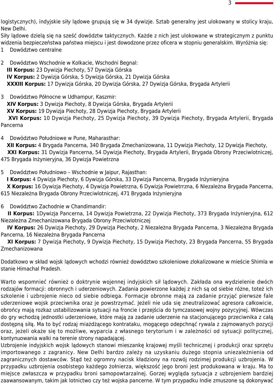 Wyróżnia się: 1 Dowództwo centralne 2 Dowództwo Wschodnie w Kolkacie, Wschodni Begnal: III Korpus: 23 Dywizja Piechoty, 57 Dywizja Górska IV Korpus: 2 Dywizja Górska, 5 Dywizja Górska, 21 Dywizja