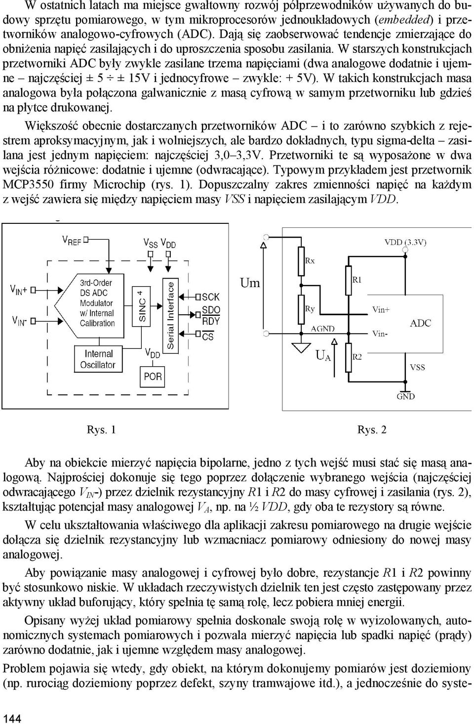 W starszych konstrukcjach przetworniki ADC były zwykle zasilane trzema napięciami (dwa analogowe dodatnie i ujemne najczęściej ± 5 ± 15V i jednocyfrowe zwykle: + 5V).