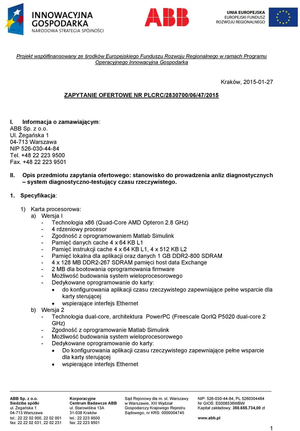 Opis przedmiotu zapytania ofertowego: stanowisko do prowadzenia anliz diagnostycznych system diagnostyczno-testujący czasu rzeczywistego. 1.