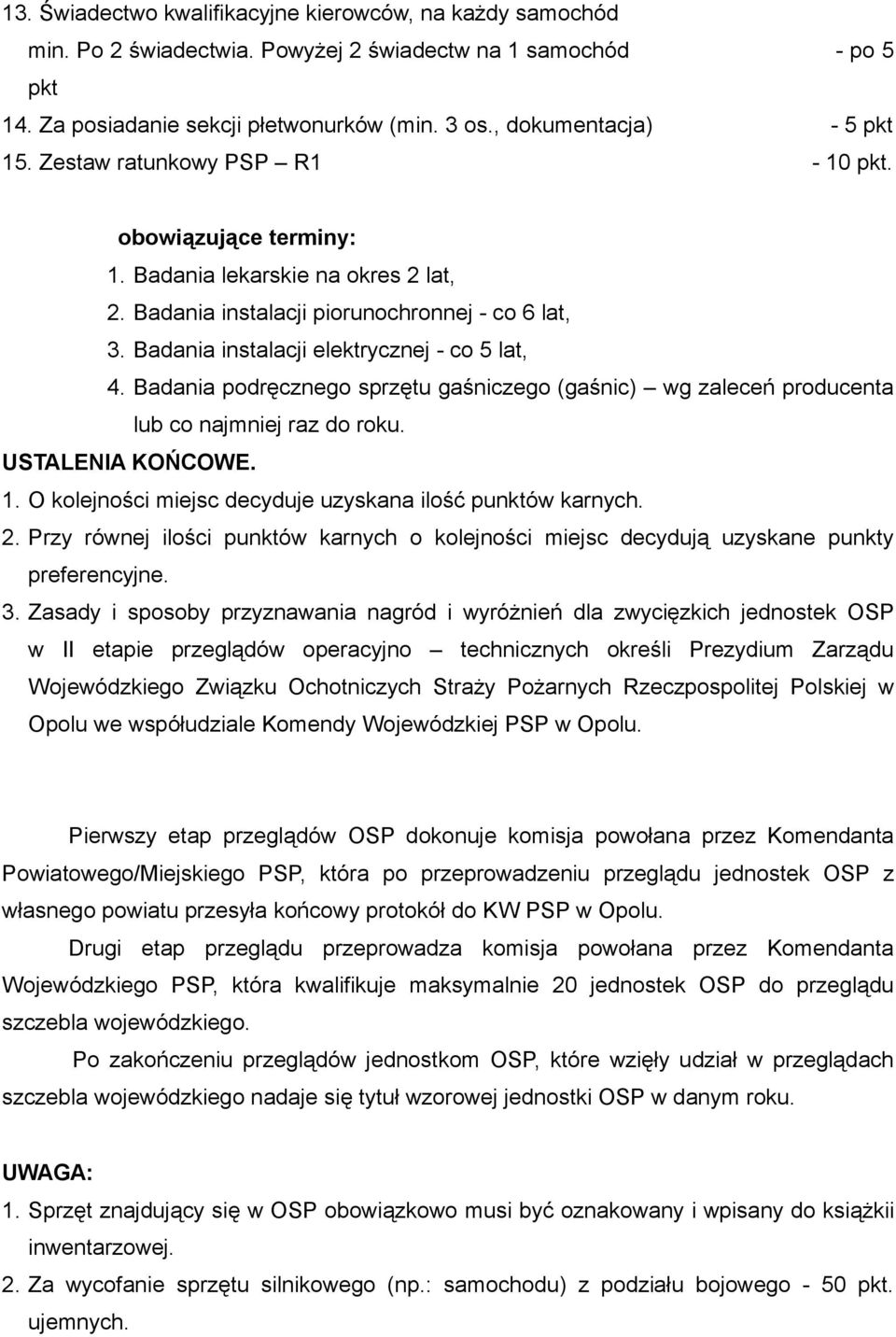 Badania podręcznego sprzętu gaśniczego (gaśnic) wg zaleceń producenta lub co najmniej raz do roku. USTALENIA KOŃCOWE. 1. O kolejności miejsc decyduje uzyskana ilość punktów karnych. 2.