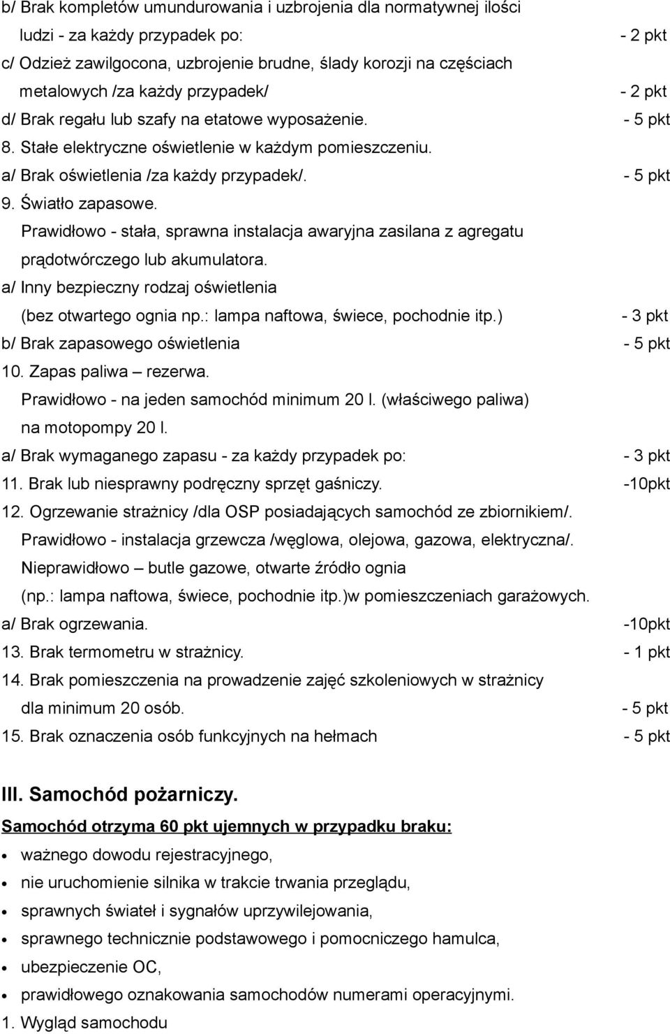 Prawidłowo - stała, sprawna instalacja awaryjna zasilana z agregatu prądotwórczego lub akumulatora. a/ Inny bezpieczny rodzaj oświetlenia (bez otwartego ognia np.