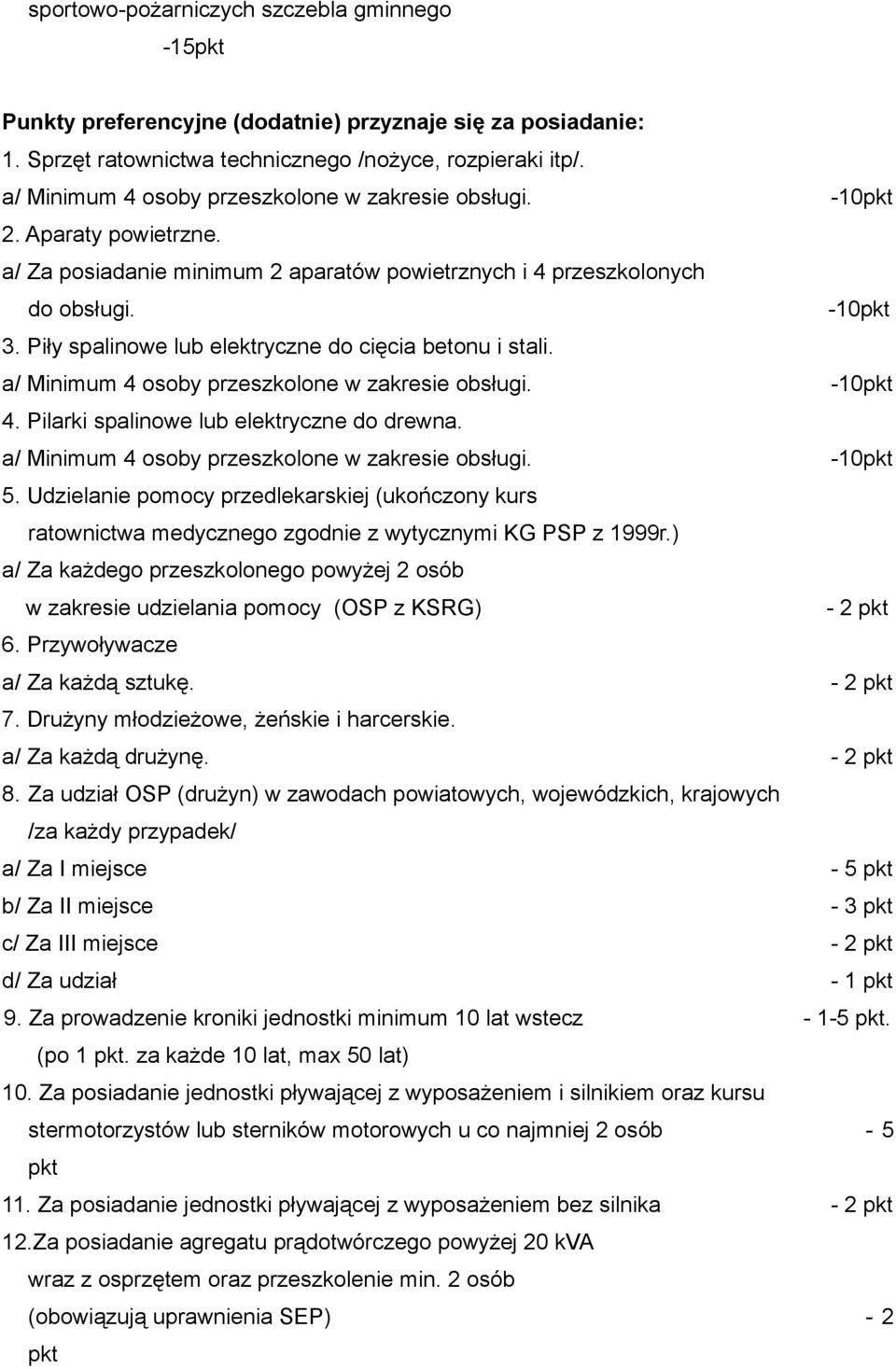 Piły spalinowe lub elektryczne do cięcia betonu i stali. a/ Minimum 4 osoby przeszkolone w zakresie obsługi. -10 4. Pilarki spalinowe lub elektryczne do drewna.