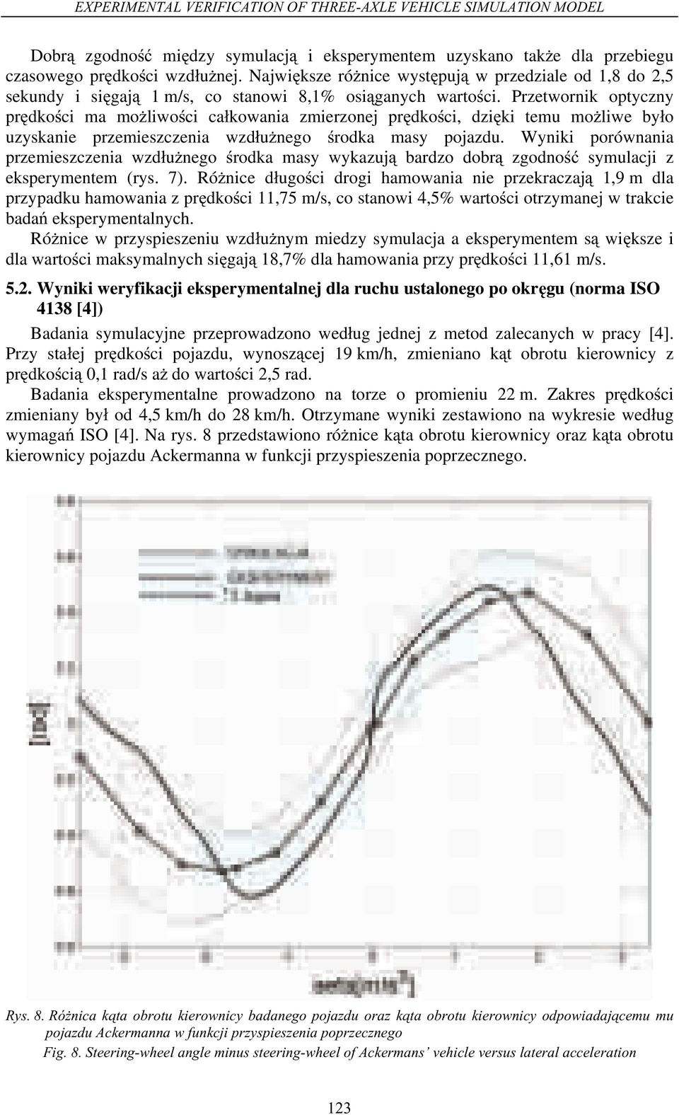 Przetwornik optyczny pr dko ci ma mo liwo ci ca kowania zmierzonej pr dko ci, dzi ki temu mo liwe by o uzyskanie przemieszczenia wzd u nego rodka masy pojazdu.