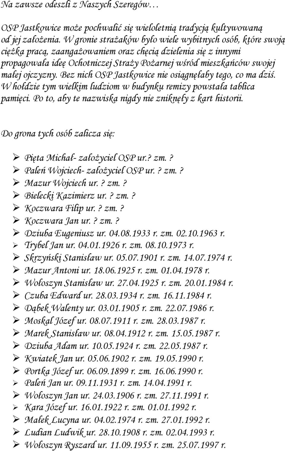 ojczyzny. Bez nich OSP Jastkowice nie osiągnęłaby tego, co ma dziś. W hołdzie tym wielkim ludziom w budynku remizy powstała tablica pamięci. Po to, aby te nazwiska nigdy nie zniknęły z kart historii.