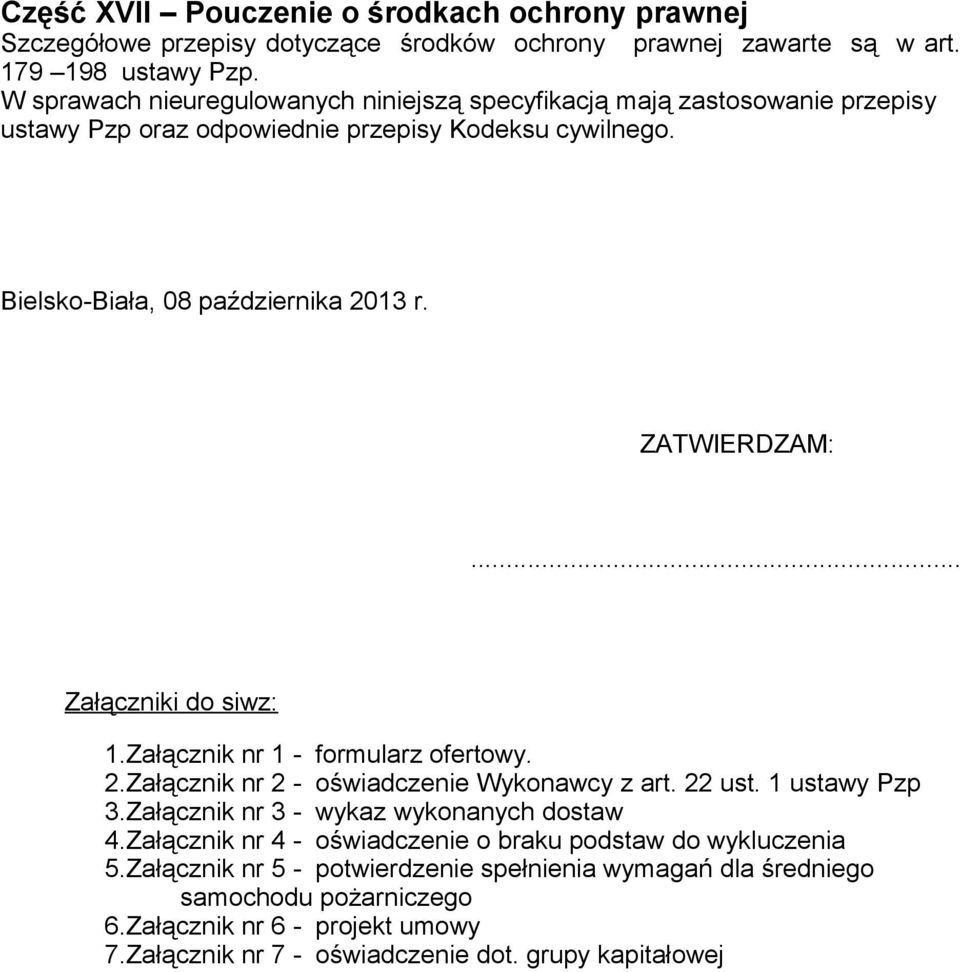 .. Załączniki do siwz: 1.Załącznik nr 1 - formularz ofertowy. 2.Załącznik nr 2 - oświadczenie Wykonawcy z art. 22 ust. 1 ustawy Pzp 3.Załącznik nr 3 - wykaz wykonanych dostaw 4.