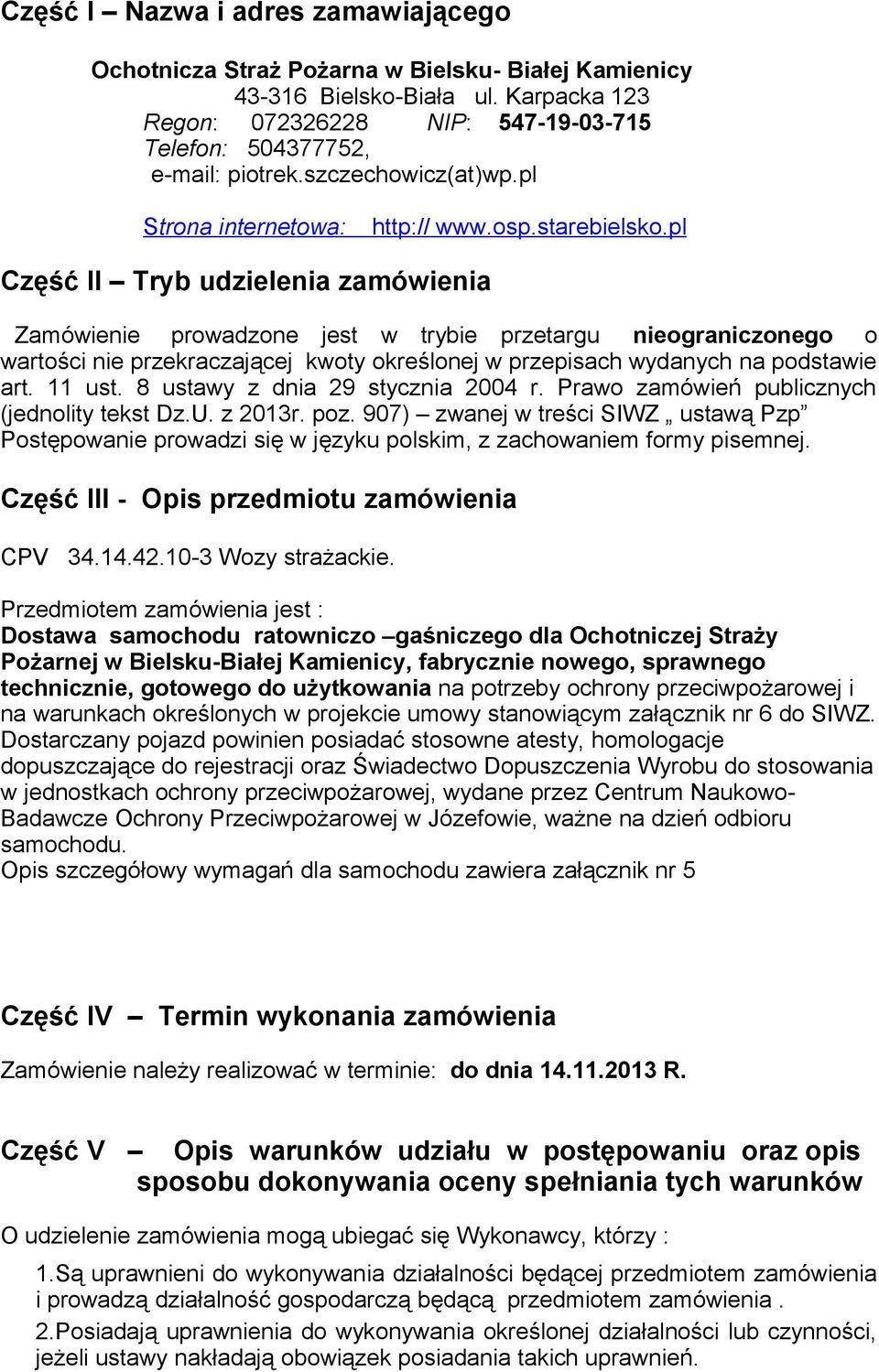 pl Część II Tryb udzielenia zamówienia Zamówienie prowadzone jest w trybie przetargu nieograniczonego o wartości nie przekraczającej kwoty określonej w przepisach wydanych na podstawie art. 11 ust.