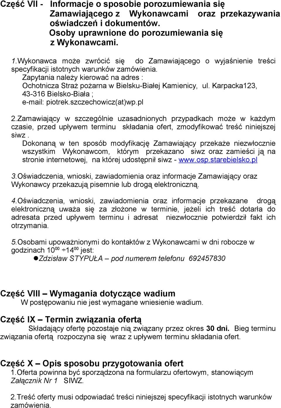 Zapytania należy kierować na adres : Ochotnicza Straż pożarna w Bielsku-Białej Kamienicy, ul. Karpacka123, 43-316 Bielsko-Biała ; e-mail: piotrek.szczechowicz(at)wp.pl 2.