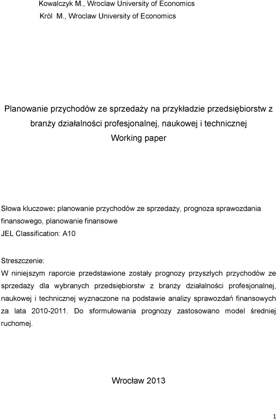 Słowa kluczowe: planowanie przychodów ze sprzedaży, prognoza sprawozdania finansowego, planowanie finansowe JEL Classification: A10 Streszczenie: W niniejszym raporcie