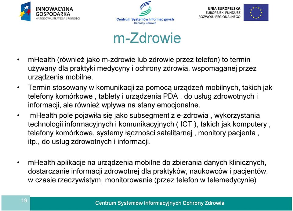 mhealth pole pojawiła się jako subsegment z e-zdrowia, wykorzystania technologii informacyjnych i komunikacyjnych ( ICT ), takich jak komputery, telefony komórkowe, systemy łączności satelitarnej,