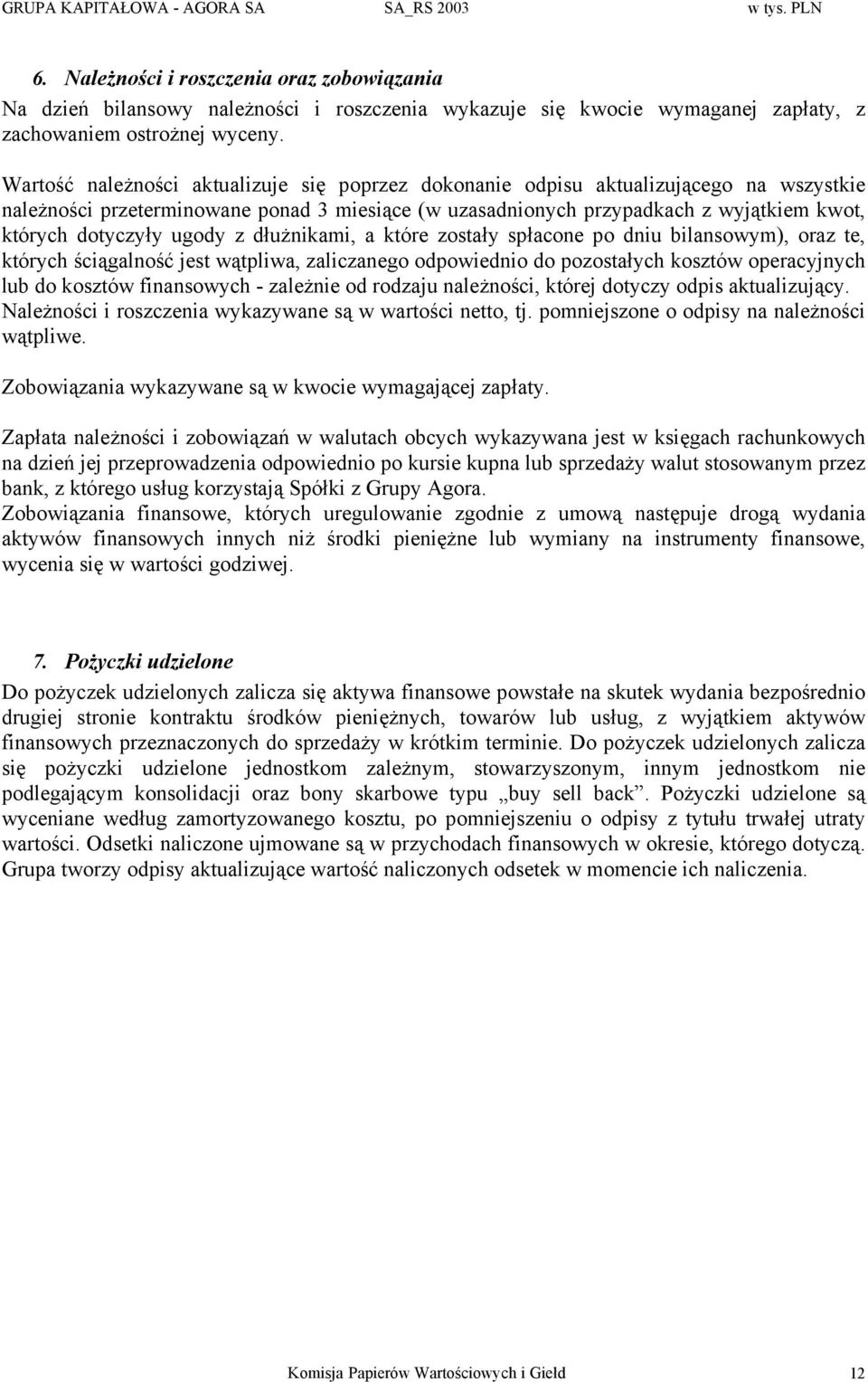 Wartość należności aktualizuje się poprzez dokonanie odpisu aktualizującego na wszystkie należności przeterminowane ponad 3 miesiące (w uzasadnionych przypadkach z wyjątkiem kwot, których dotyczyły