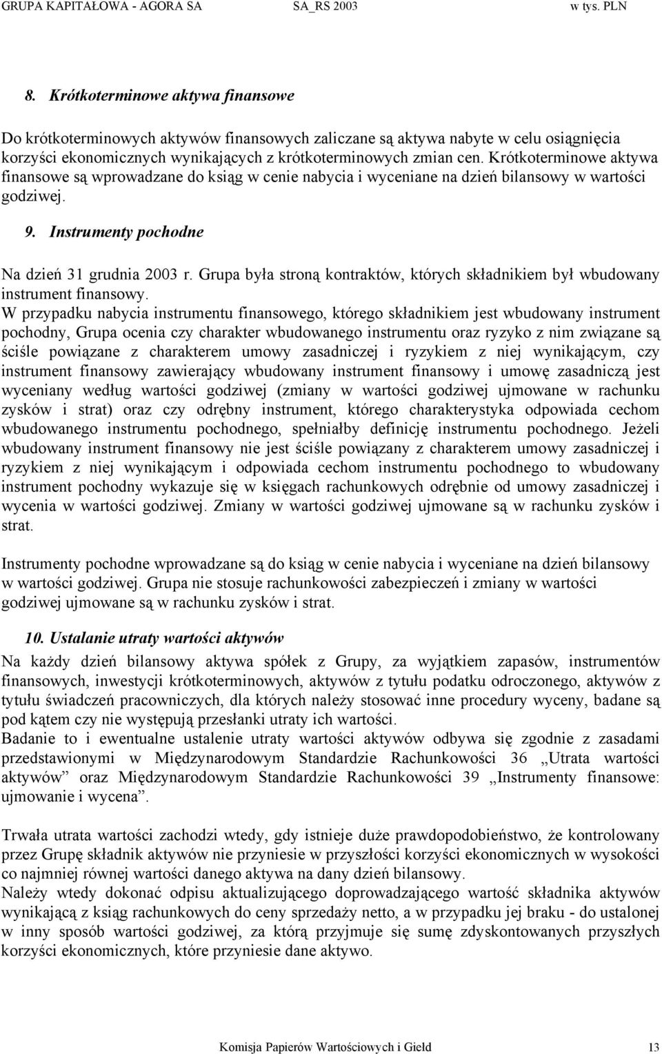 Krótkoterminowe aktywa finansowe są wprowadzane do ksiąg w cenie nabycia i wyceniane na dzień bilansowy w wartości godziwej. 9. Instrumenty pochodne Na dzień 31 grudnia 2003 r.