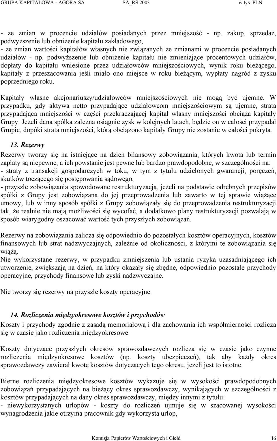 podwyższenie lub obniżenie kapitału nie zmieniające procentowych udziałów, dopłaty do kapitału wniesione przez udziałowców mniejszościowych, wynik roku bieżącego, kapitały z przeszacowania jeśli