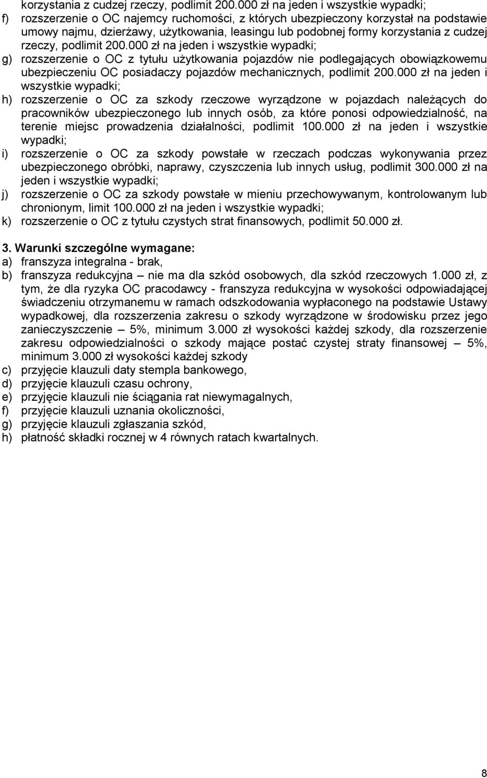 jeden i wszystkie wypadki; g) rozszerzenie o OC z tytułu użytkowania pojazdów nie podlegających obowiązkowemu ubezpieczeniu OC posiadaczy pojazdów mechanicznych, podlimit 200.