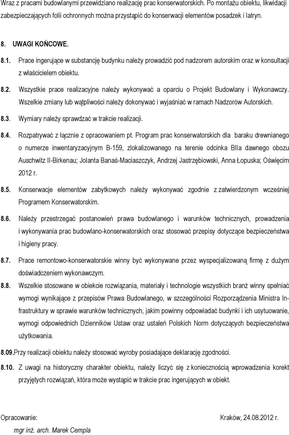 Wszystkie prace realizacyjne należy wykonywać a oparciu o Projekt Budowlany i Wykonawczy. Wszelkie zmiany lub wątpliwości należy dokonywać i wyjaśniać w ramach Nadzorów Autorskich. 8.3.