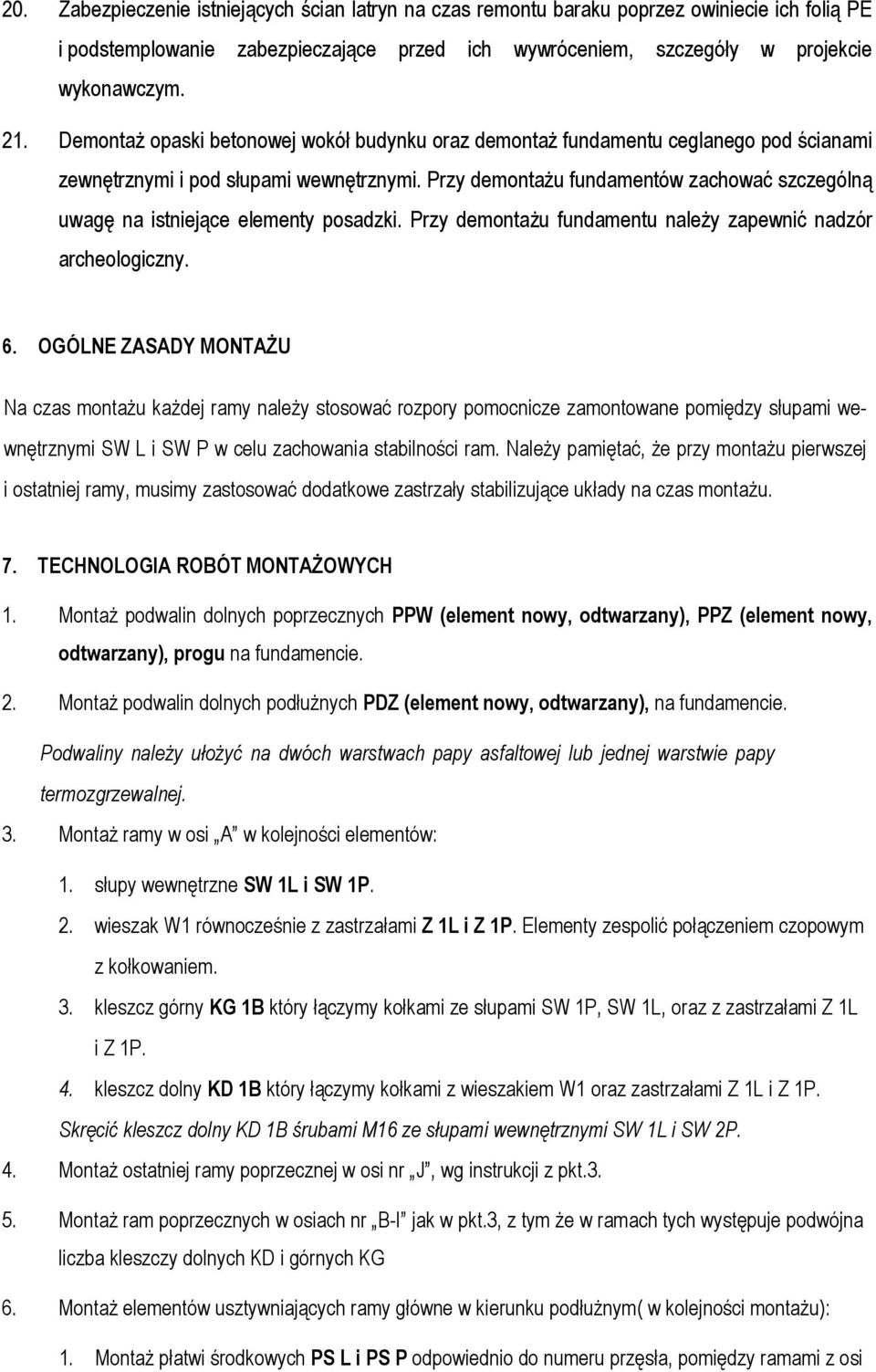 Przy demontażu fundamentów zachować szczególną uwagę na istniejące elementy posadzki. Przy demontażu fundamentu należy zapewnić nadzór archeologiczny. 6.