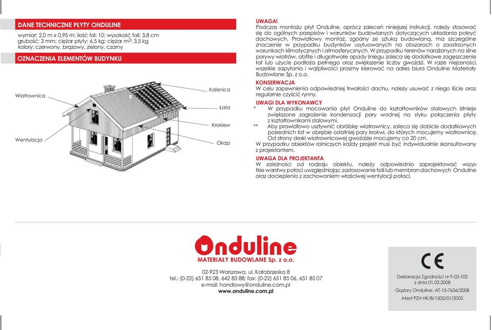 Podczas montażu płyt Onduline, oprócz zaleceń niniejszej instrukcji, należy stosować się do ogólnych przepisów i warunków budowlanych dotyczących układania pokryć dachowych.