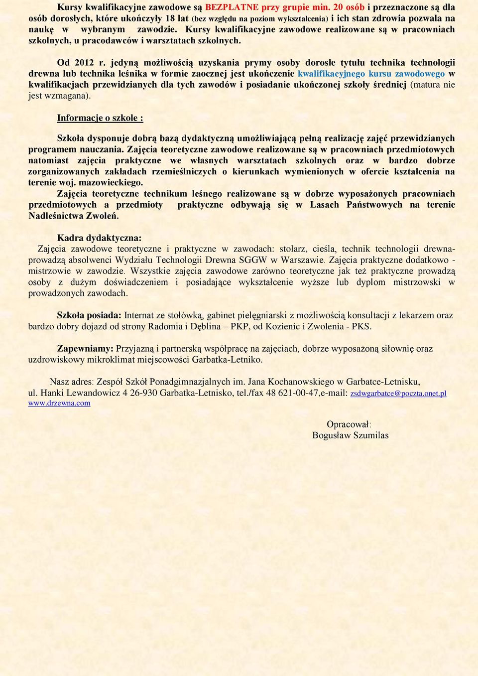 Kursy kwalifikacyjne zawodowe realizowane są w pracowniach szkolnych, u pracodawców i warsztatach szkolnych. Od 2012 r.