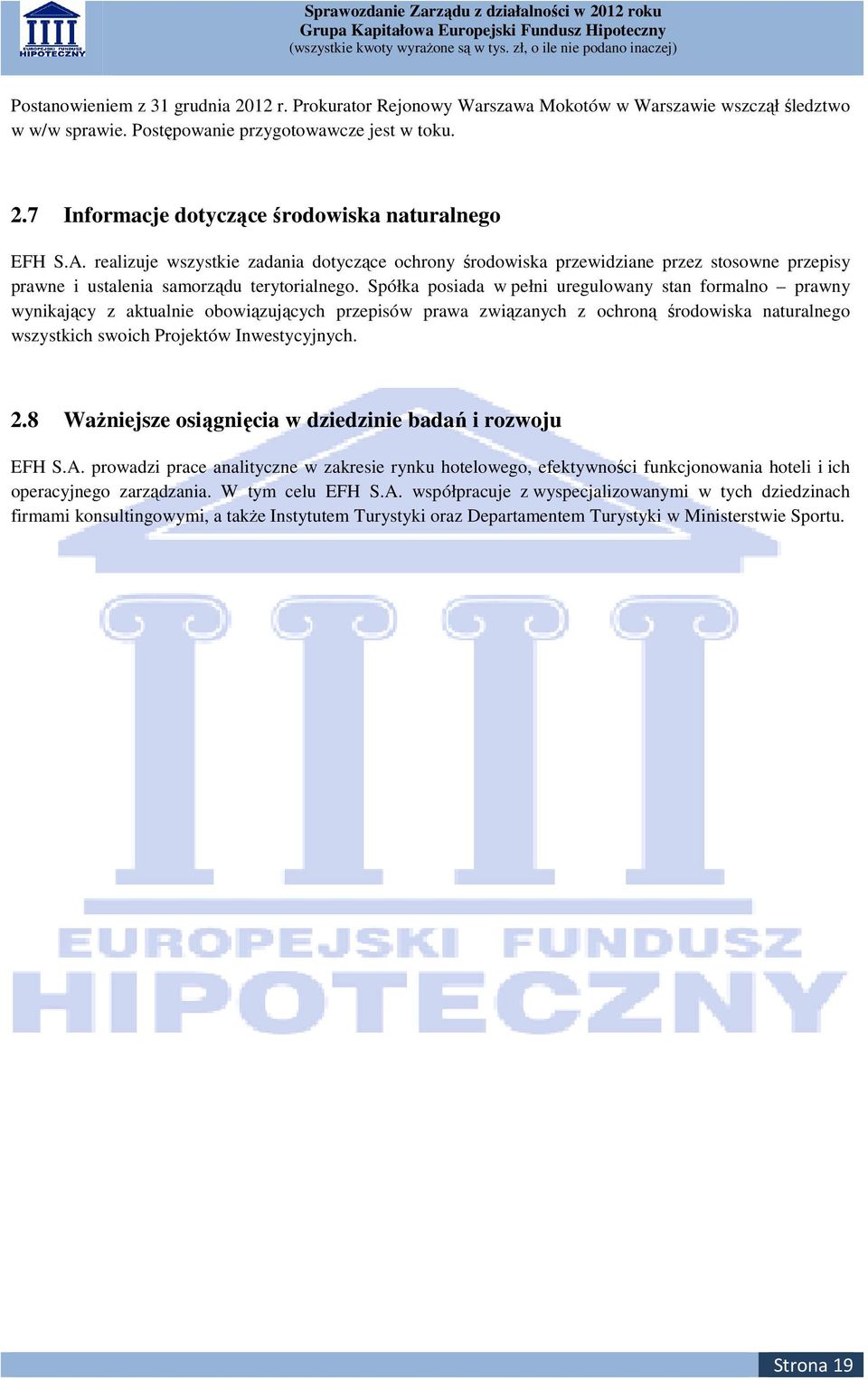 Spółka posiada w pełni uregulowany stan formalno prawny wynikający z aktualnie obowiązujących przepisów prawa związanych z ochroną środowiska naturalnego wszystkich swoich Projektów Inwestycyjnych. 2.