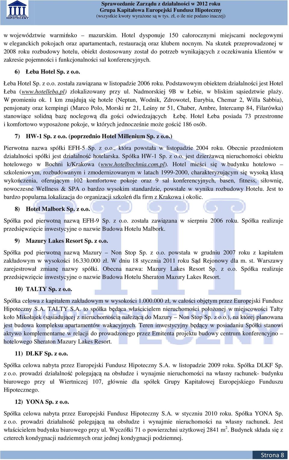 6) Łeba Hotel Sp. z o.o. Łeba Hotel Sp. z o.o. została zawiązana w listopadzie 2006 roku. Podstawowym obiektem działalności jest Hotel Łeba (www.hotelleba.pl) zlokalizowany przy ul.