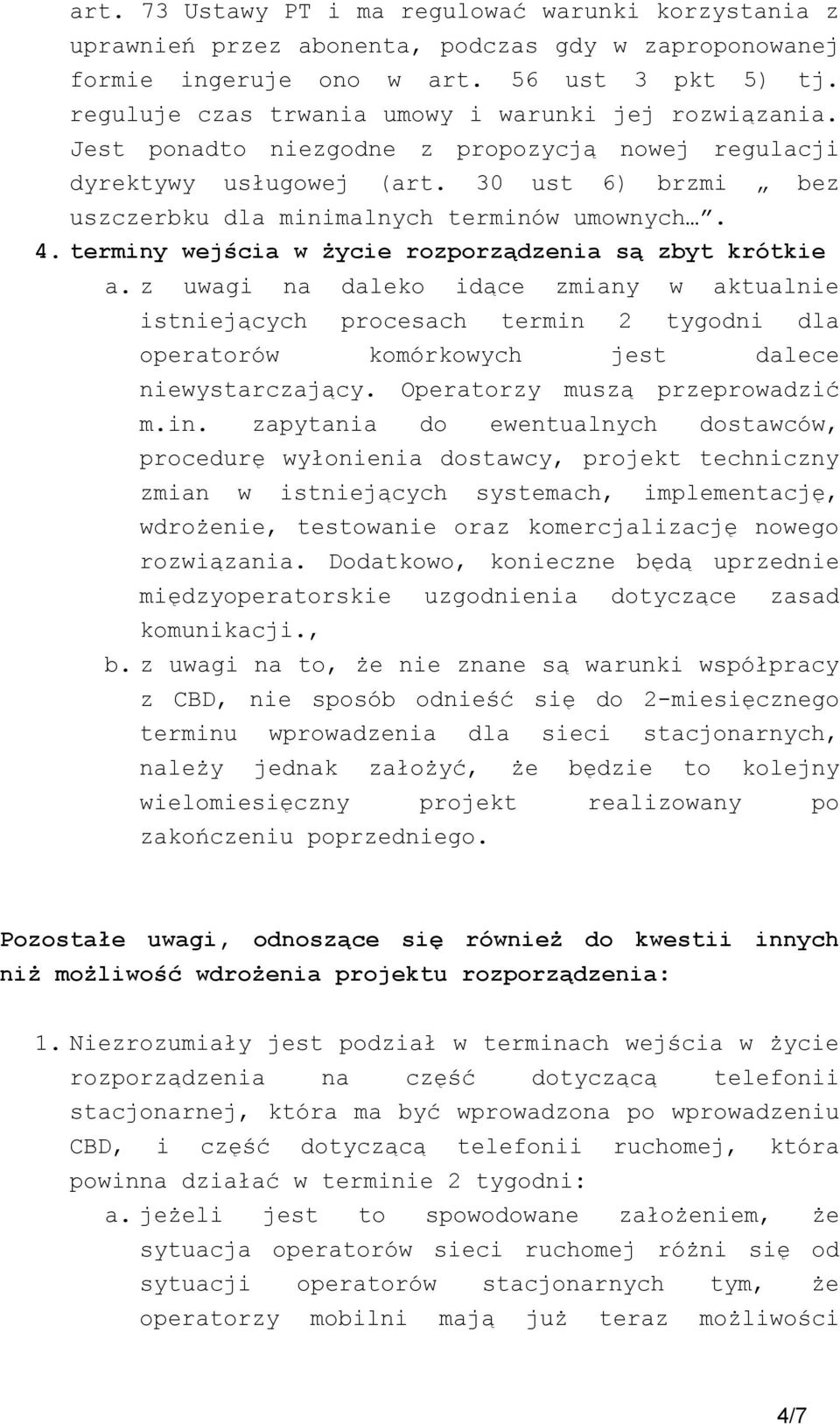 4.terminy wejścia w życie rozporządzenia są zbyt krótkie a. z uwagi na daleko idące zmiany w aktualnie istniejących procesach termin 2 tygodni dla operatorów komórkowych jest dalece niewystarczający.